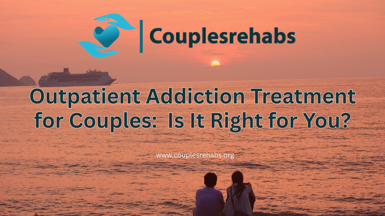 Outpatient Addiction Treatment for Couples: Is It Right for You?