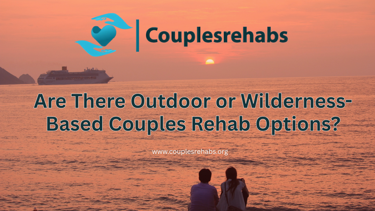 Are There Outdoor or Wilderness-Based Couples Rehab Options?